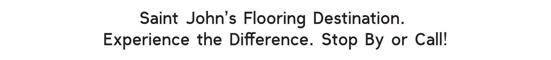 Promotional text reading 'Saint John's Flooring Destination. Experience the Difference. Stop By or Call!' highlighting a local flooring business and inviting customer engagement.